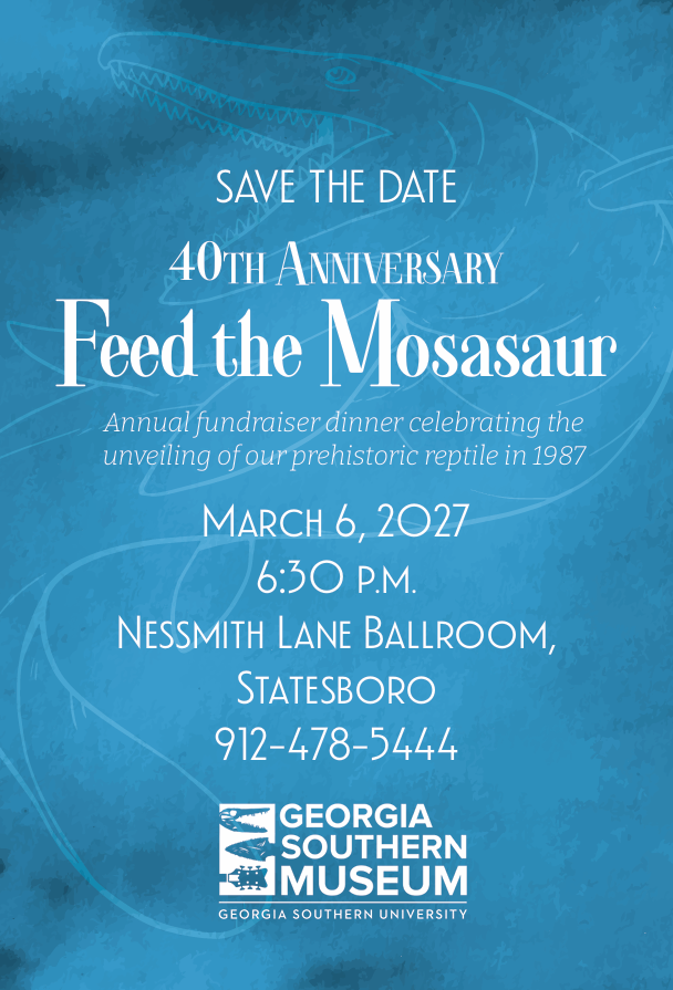 A stylized rendering of a mosasaur swimming in the ocean. Text reads save the date, 40th anniversary Feed the Mosasaur annual fundraising dinner celebrating the unveiling of our prehistoric reptile in 1987. March 6, 2027, 6:30 p.m., Nessmith Lane Ballroom, Statesboro. 912-478-5444. Georgia Southern Museum